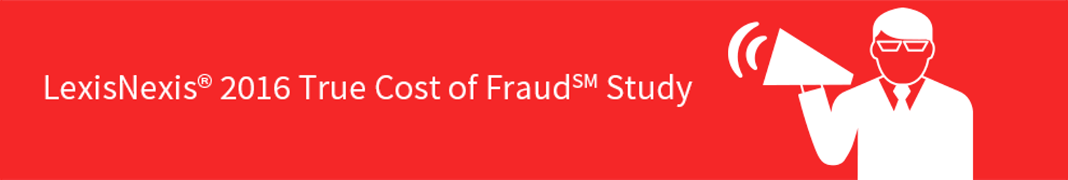 LexisNexis 2016 True Cost of Fraud(sm) Study